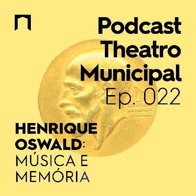Ep. 22 - Henrique Oswald: música e memória