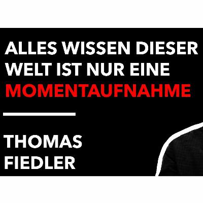 Thomas Fiedler - Alles Wissen dieser Welt ist nur eine Momentaufnahme Thomas Fiedler - Alles Wissen dieser Welt ist nur eine Momentaufnahme