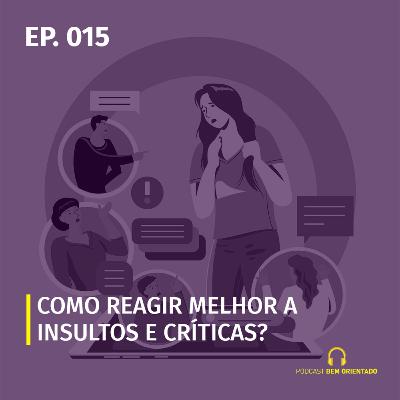 Bem Orientado #15 - Como reagir melhor a insultos e críticas?
