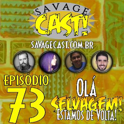 Savagecast – Episódio 73 – Estamos de Volta!
