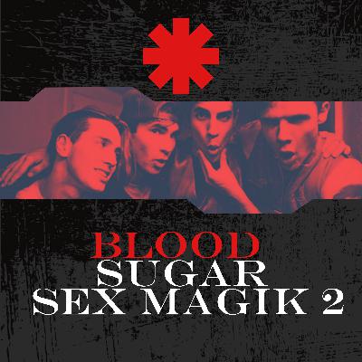 Ep. 2 | The Red Hot Chili Peppers - Blood Sugar Sex Magik (Part 2)