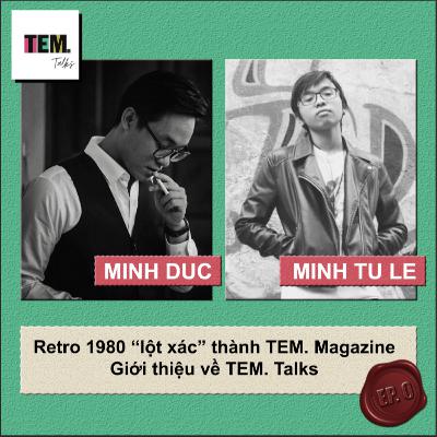 #00 - Retro 1980 "lột xác" thành TEM. Magazine. Giới thiệu về TEM. Talks