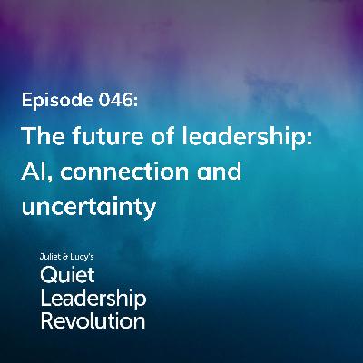 The future of leadership: AI, connection and uncertainty (Ep. 46)
