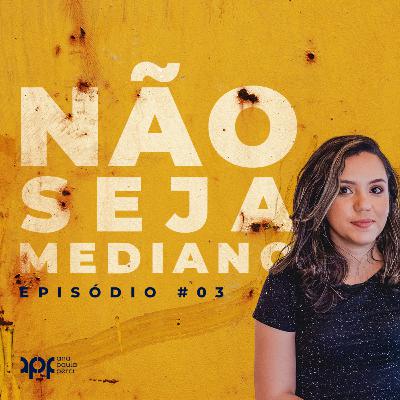Não seja mediano.