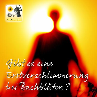 Gibt es eine Erstverschlimmerung bei Bachblüten? Gibt es eine Erstverschlimmerung bei Bachblüten?