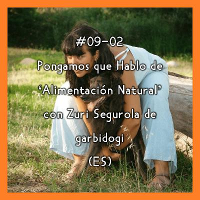 #09-02 - Pongamos que Hablo de 'Alimentación Natural' con Zuri Segurola de garbidogi (ES)