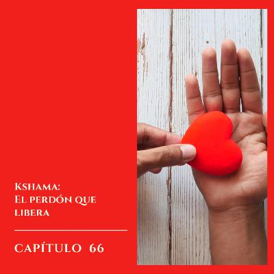 #66 Kshama: el perdón que libera #66 Kshama: el perdón que libera