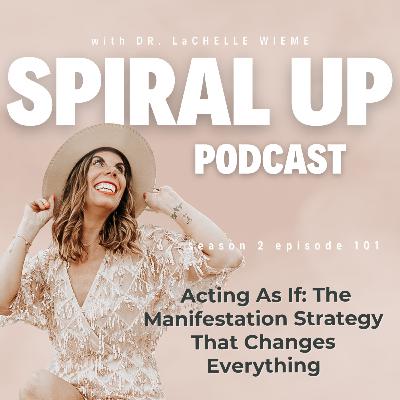 Ep. 101 -  Acting As If: The Manifestation Strategy That Changes Everything