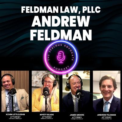 Episode 5- Andrew Feldman, Attorney/Partner at Feldman Firm, PLLC Episode 5- Andrew Feldman, Attorney/Partner at Feldman Firm, PLLC
