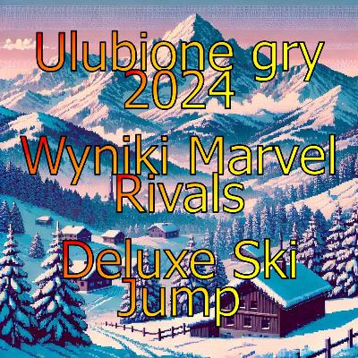 Ulubione gry 2024, Wyniki Marvel Rivals i Deluxe Ski Jump! Ulubione gry 2024, Wyniki Marvel Rivals i Deluxe Ski Jump!