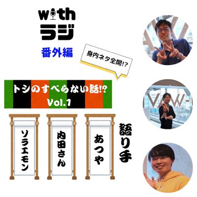 WITHラジ特別番外編　「トシのすべらない話#1」