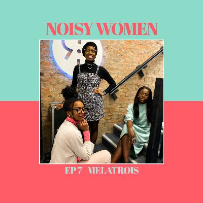 Imposter Syndrome and Trusting the Process with Melatrois - Noisy Women The Podcast