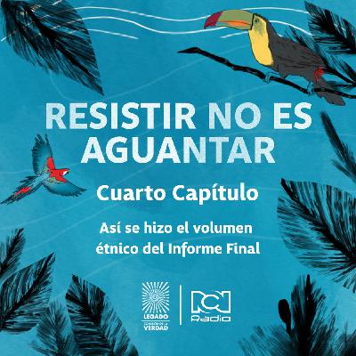 Resistir no es aguantar: Así se hizo el volumen étnico del Informe Final Resistir no es aguantar: Así se hizo el volumen étnico del Informe Final