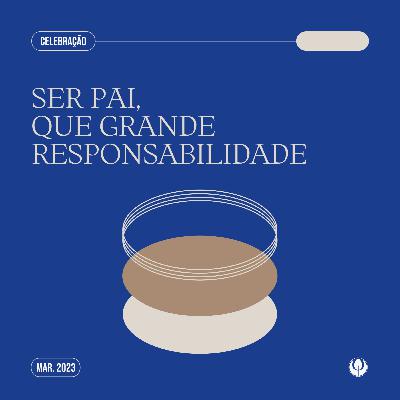Ser Pai, que Grande Responsabilidade - CELEBRAÇÃO LOCAL 19/03/2023