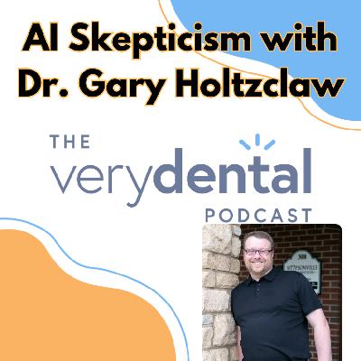Very Dental: AI Skepticism with Dr. Gary Holtzclaw