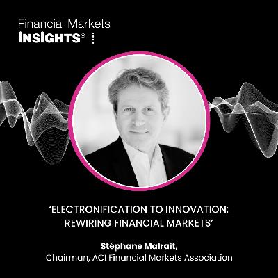 29: Electronification to Innovation: Rewiring Financial Markets Part 2