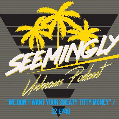“We Don’t Want Your Sweaty Titty Money!”