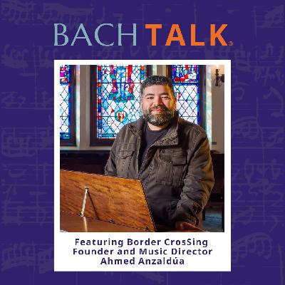 Episode 28: Crossing Borders Matters with conductor Ahmed Anzaldúa