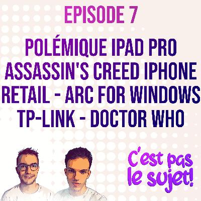 Polémique iPad Pro, lancement de Max en France, Assassin’s Creed sur iPhone, Leroy Merlin, Arc sur Windows, TP-Link et Doctor Who - 3x07