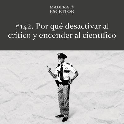 #142. Por qué desactivar al crítico y encender al científico