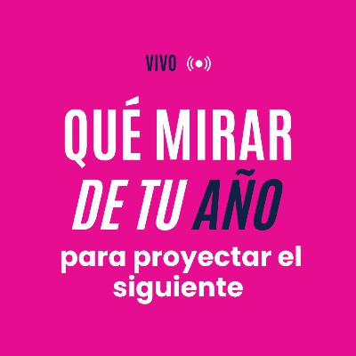 #46 - ¿Qué mirar de tu año para proyectar el siguiente?