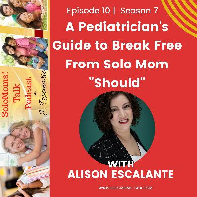 A Pediatrician's Guide to Break Free From Solo Mom "Should" w/Alison Escalante