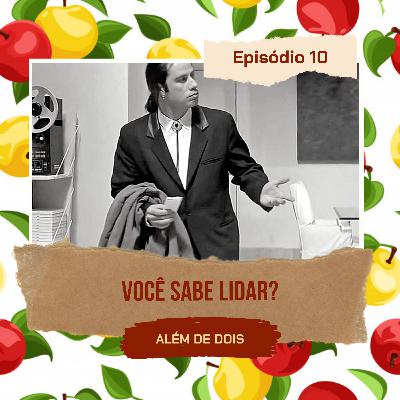10 - Você sabe lidar? | Além de Dois 10 - Você sabe lidar? | Além de Dois