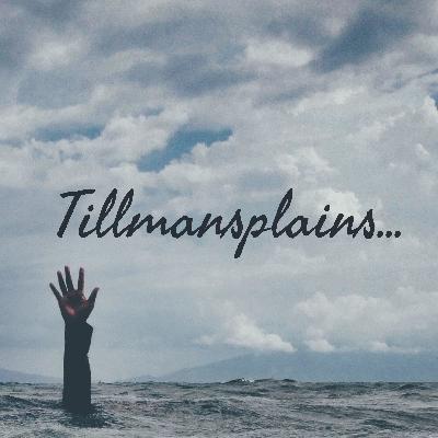 Tillmansplains... what this podcast is about