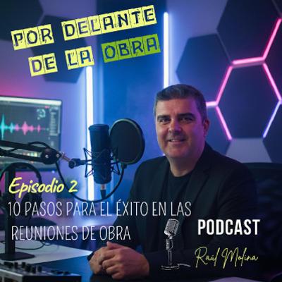 EPISODIO 2: 10 PASOS PARA EL ÉXITO EN LAS REUNIONES DE OBRA.