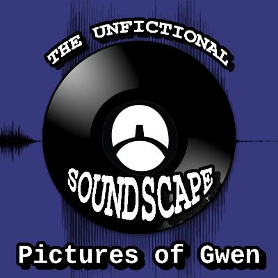 The Unfictional Soundscape "Pictures of Gwen"