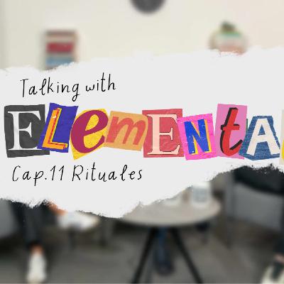 Talking with Elemental CAP. 11 - Susurrando sobre Rituales