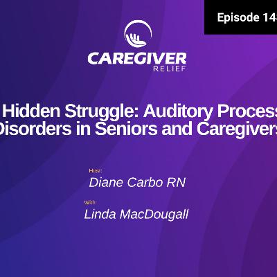 The Hidden Struggle: Auditory Processing Disorders in Seniors and Caregivers - EP 148