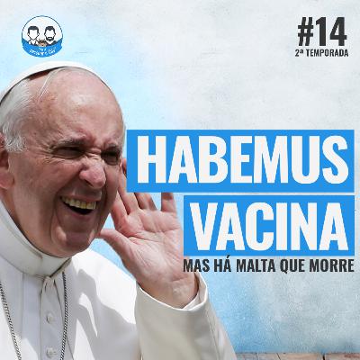 Episódio 14 - Habemus vacina!!! Mas há malta que morre...