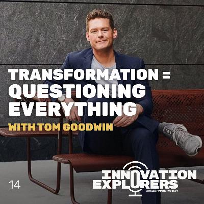 EP 14  - Tom Goodwin: Transformation means questioning everything!