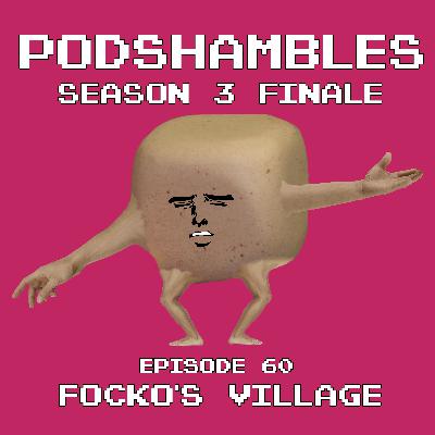 Podshambles 60: Focko's Village (Season Finale)