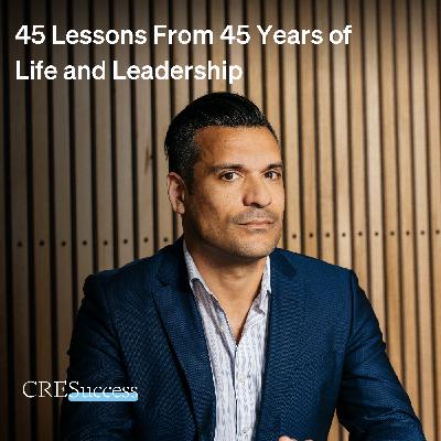219. 45 Lessons From 45 Years of Life and Leadership; Commercial Real Estate Leadership
