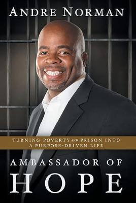 Andre Norman - Ambassador of Hope: Turning Poverty and Prison into a Purpose-Driven Life