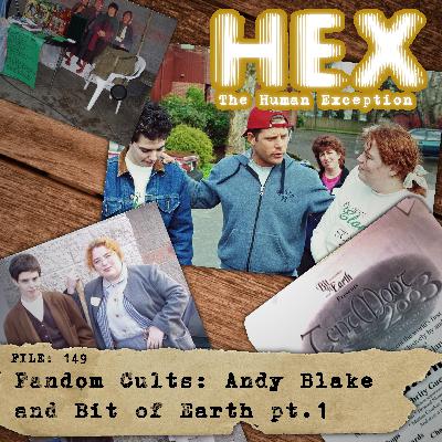 HEX - File 0149 - Fandom Cults: Andy Blake and Bit of Earth - pt.1