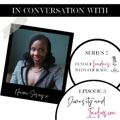 Why Now Is The Best Time For Diversity and Inclusion To Lead Us Forward- Naomi Sesay