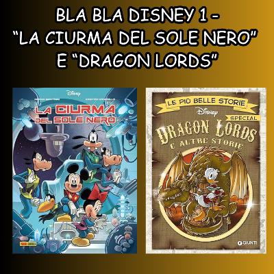Bla Bla Disney 1 - "La Ciurma Del Sole Nero" e "Dragon Lords"