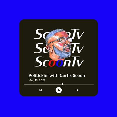 Politickin' with Curtis Scoon (5/18/21) Politickin' with Curtis Scoon (5/18/21)
