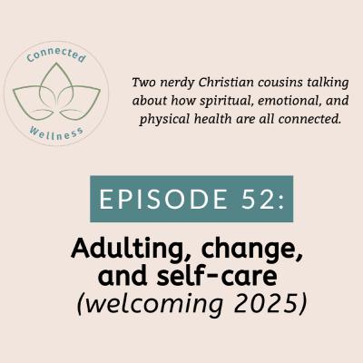 Ep. 52: Adulting, change, and self-care (welcoming 2025)