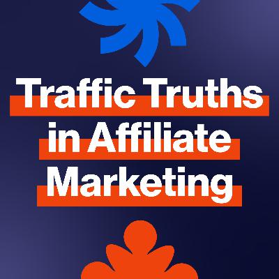 EP335: Traffic truths in affiliate marketing