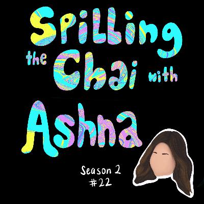 Episode 22- Spilling the Chai with Ashna Episode 22- Spilling the Chai with Ashna