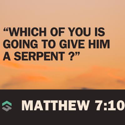 "Which of you is going to give Him a serpent?" "Which of you is going to give Him a serpent?"
