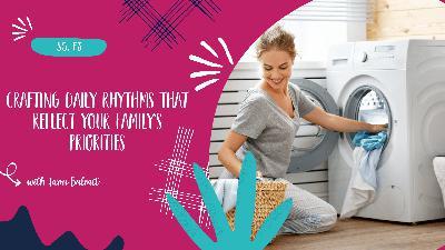 Crafting Daily Rhythms That Reflect Your Family's Priorities - S5, E3