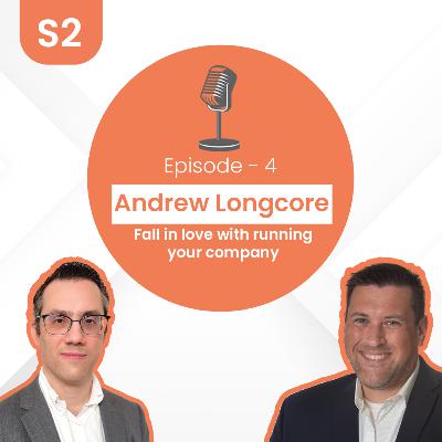 Andrew Longcore - Fall in love with running your company | S2 E4