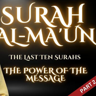 Surah al-Ma'un Part 2 | The Last Ten Surahs: the Power of the Message