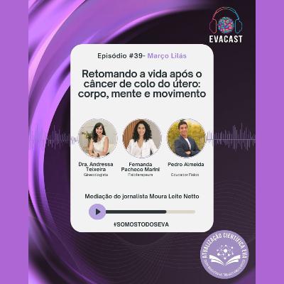 EVA CAST #39 - Retomando a vida após o câncer de colo do útero: corpo, mente e movimento EVA CAST #39 - Retomando a vida após o câncer de colo do útero: corpo, mente e movimento