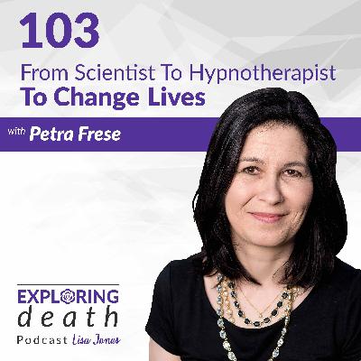 From Scientist To Hypnotherapist To Change Lives with Petra Frese - Episode 103